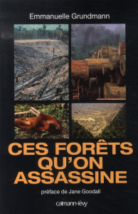 Ces forêts qu'on assassine - Grundmann Emmanuelle ; Goodall Jane