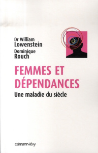 Femmes et dépendances. Une maladie du siècle - Lowenstein William ; Rouch Dominique