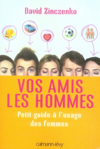 Vos amis les hommes. Petit guide à l'usage des femmes - Zinczenko David ; Taudière Isabelle D.