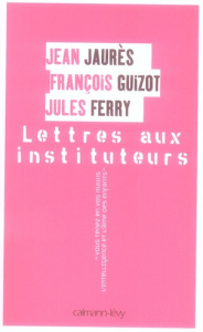 Lettres aux instituteurs - Guizot François ; Ferry Jules ; Jaurès Jean
