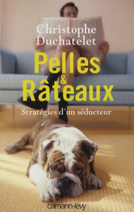 Pelles et Râteaux. Stratégies d'un séducteur - Duchatelet Christophe