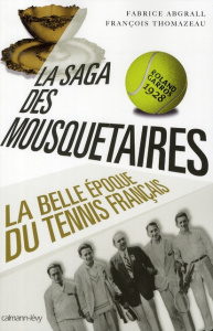 La saga des Mousquetaires. La belle époque du tennis français 1923-1933 - Abgrall Fabrice ; Thomazeau François