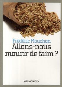 Allons-nous mourir de faim ? Comprendre la crise alimentaire mondiale - Mouchon Frédéric