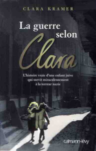 La guerre selon Clara. Une enfant juive survit miraculeusement à la terreur nazie - Kramer Clara ; Glantz Stephen ; Taudière Isabelle