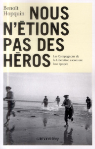 Nous n'étions pas des héros. Les Compagnons de la Libération racontent leur épopée - Hopquin Benoît ; Santini Pierre-Jean