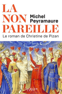 La non pareille. Le roman de Christine de Pizan - Peyramaure Michel