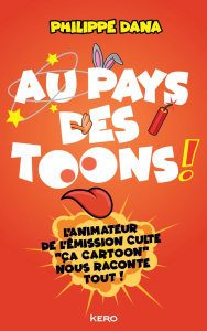 Au pays des Toons ! L'enquête rigoureusement farfelue et parfaitement subjective - Dana Philippe