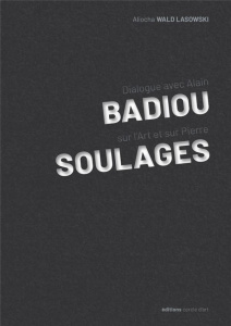 Dialogue avec Alain Badiou sur l'Art et sur Pierre Soulages - Badiou Alain ; Wald Lasowski Aliocha