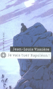 Je vais tuer Napoléon ! - Vissière Jean-Louis