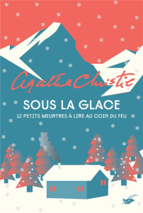 Sous la glace. 12 petits meurtres à lire au coin du feu - Christie Agatha ; Alamagny Jean-Michel ; Alexandre