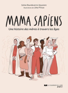 Mama sapiens. une histoire des mères à travers les âges - Bourdeverre Soline ; Piroux Léna