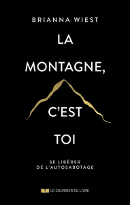 La montagne, c'est toi. Se libérer de l'autosabotage - Wiest Brianna ; Defays Naomi