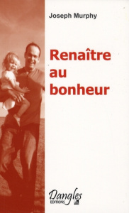 Renaître. Le sens métaphysique et psychologique des sacrements - MURPHY JOSEPH