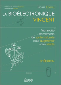 La bioélectronique Vincent. Technique et méthode de santé naturelle pour augmenter votre vitalité - Castell Roger ; Rousseau Jeanne ; Vincent Pierre-F
