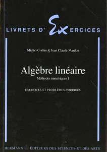 METHODES NUMERIQUES. Tome 1, Algèbre linéaire, Exercices et problèmes corrigés - Corbin Michel ; Mardon Jean-Claude