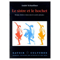 Le sistre et le hochet : musique, théâtre et danses africaines - Schaeffner André