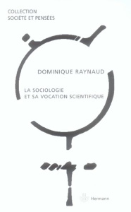 La sociologie et sa vocation scientifique - Raynaud Dominique