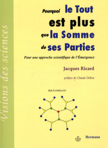 Pourquoi le Tout est plus que la somme de ses parties - Ricard Jacques ; Debru Claude