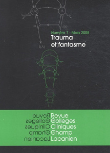 Revue des Collèges de Clinique psychanalytique du Champ lacanien N° 7, Mars 2008 : Trauma et fantasm - Chouraqui-Sepel Colette