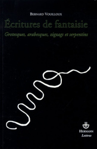 Ecritures de fantaisie. Grotesques, arabesques, zigzags et serpentins - Vouilloux Bernard