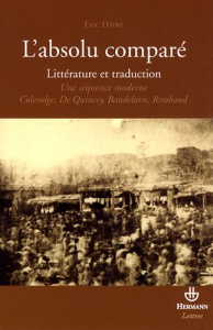 L'absolu comparé. Essai sur une séquence moderne : Coleridge, De Quincey, Baudelaire, Rimbaud - Dayre Eric