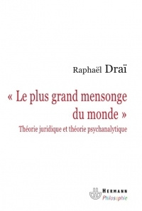Le plus grand mensonge du monde. Théorie juridique et théorie psychanalytique - Draï Raphaël