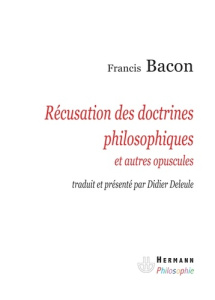 Récusation des doctrines philosophiques et autres opuscules - Bacon Francis