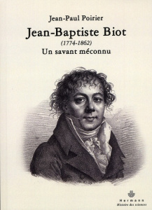 Jean-Baptiste Biot (1774-1862). Un savant méconnu - Poirier Jean-Paul