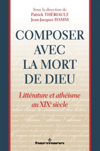 Composer avec la mort de Dieu. Littérature et athéisme au XIXe siècle - Thériault Patrick ; Hamm Jean-Jacques