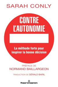 Contre l'autonomie. La méthode forte pour inspirer la bonne décision - Conly Sarah ; Baillargeon Normand ; Baril Gérald