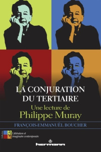 La conjuration du Tertiaire. Une lecture de Philippe Muray - Boucher François-Emmanuël