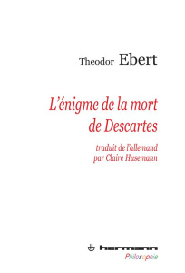 L'énigme de la mort de Descartes - Ebert Theodor