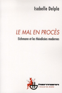 Le mal en procès. Eichmann et les théodicées modernes - Delpla Isabelle