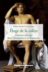 Eloge de la colère. L'humeur colérique dans l'Antiquité et à la Renaissance - Mathieu-Castellani Gisèle