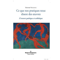 Ce que nos pratiques nous disent des oeuvres - Vouilloux Bernard