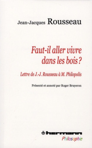 Faut-il aller vivre dans les bois ? Lettre à Monsieur Philopolis - Rousseau Jean-Jacques ; Bruyeron Roger