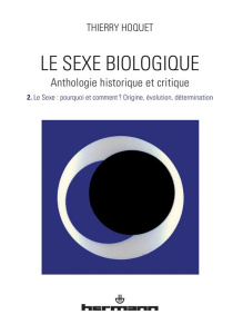 Le sexe biologique. Anthologie historique et critique Volume 2, Le sexe : pourquoi et comment ? Orig - Hoquet Thierry