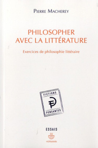 Philosopher avec la littérature. Exercices de philosophie littéraire - Macherey Pierre