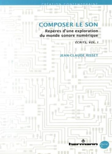 Ecrits. Volume 1, Composer le son - Repères d'une exploration du monde sonore numérique - Risset Jean-Claude ; Grabocz Marta