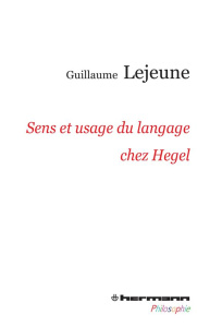 SENS ET USAGE DU LANGAGE CHEZ HEGEL - DU PROBLEME DE LA COMMUNICATION DE LA PHILOSOPHIE A CELUI DES - LEJEUNE GUILLAUME