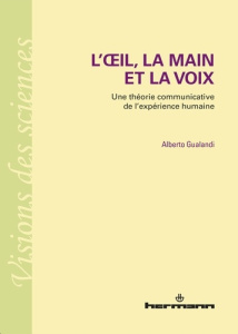 L'oeil, la main et la voix. Une théorie communicative de l'expérience humaine - Gualandi Alberto