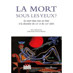 La mort sous les yeux ? La mort dans tous ses états à la charnière du XXe et du XXIe siècle - Fourez Cathy ; Martinez Victor