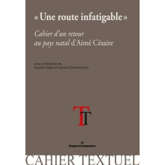 Une route infatigable. Cahier d'un retour au pays natal d'Aimé Césaire - Loiseleur Aurélie ; Zimmermann Laurent