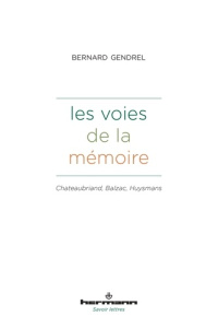 Les voies de la mémoire. Chateaubriand, Balzac, Huysmans - Gendrel Bernard