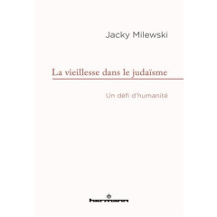 La vieillesse dans le judaïsme. Un défi d'humanité - Milewski Jacky ; Mergui Joël ; Hirsch Emmanuel ; B