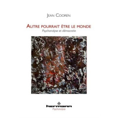 Autre pourrait être le monde. Psychanalyse et démocratie - Cooren Jean
