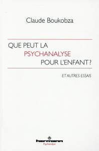 Que peut la psychanalyse pour l'enfant ? Et autres essais - Boukobza Claude