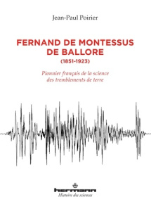 Fernand de Montessus de Ballore (1851-1923). Pionnier français de la science des tremblements de ter - Poirier Jean-Paul