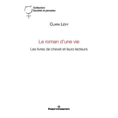 Le roman d'une vie. Les livres de chevet et leurs lecteurs - Lévy Clara
