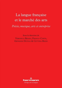 La langue française et le marché des arts. Poésie, musique, arts et entreprise - Benzo Veronica ; Costa Franco ; Dotoli Giovanni ;